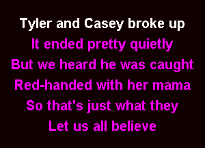 Tyler and Casey broke up