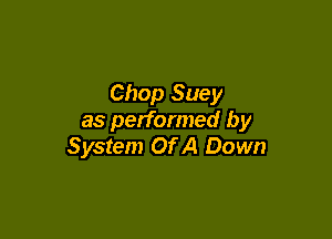 Chop Suey

as performed by
System Of A Down