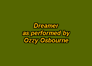 Dreamer

as performed by
Ozzy Osbourne