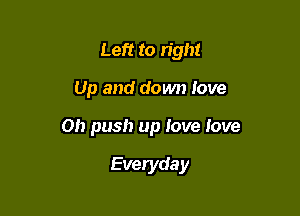Left to right

Up and down love

011 push up love love

Everyda y