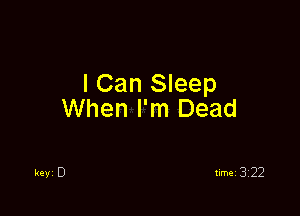 I Can Sleep

When I'm Dead