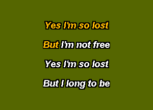 Yes I'm so lost
But I'm not free

Yes 1371 so lost

But I long to be