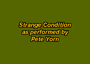 Strange Condition

as performed by
Pete Yorn