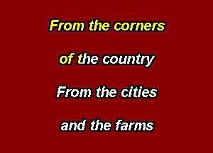 From the corners

of the country

From the cities

and the farms