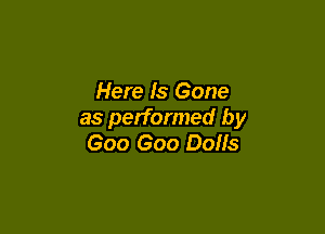 Here Is Gone

as performed by
Goo Goo Dolls