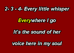 It's the rhythm of love
Everywhere I go

It's the sound of her

voice here in my soul