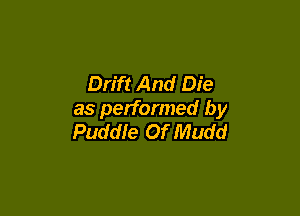 Drift And Die

as performed by
Puddle Of Mudd
