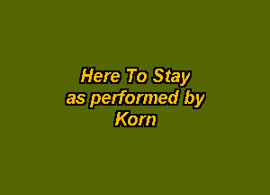 Here To Stay

as performed by
Kom