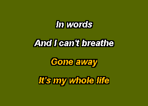 m words

And I can? breathe

Gone away

It's my whore life