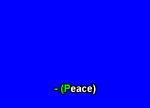 - (Peace)