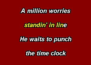 A minion worries

standin' in line

He waits to punch

the time clock