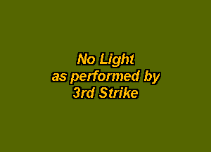 No Light

as performed by
3rd Strike