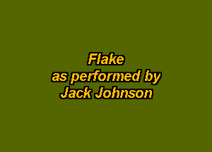 Flake

as performed by
Jack Johnson