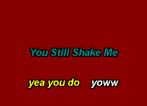 yea you do yoww
