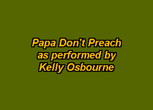 Papa Don't Preach

as performed by
Kelly Osbourne