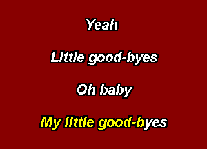 Yeah
Little good-byes

Oh baby

My littfe good-byes