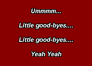 Ummmm...

Little good-byes....

Little good-byes....

Yeah Yeah