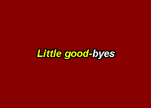 Little good-byes