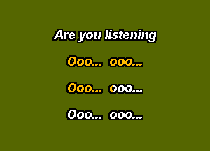 Are you listening

000... 000...
000... 000...

000... 000...