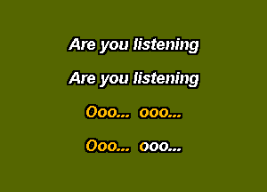 Are you listening

Are you listening

000... 000...

000... 000...