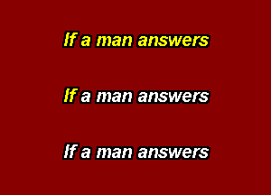 If a man answers

If a man answers

If a man answers