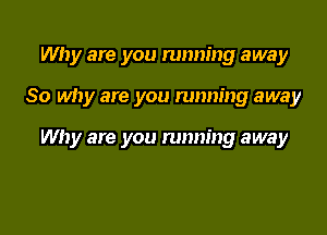 Why are you running away

So why are you running away

Why are you running away