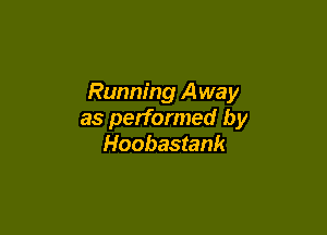 Running Away

as performed by
Hoobastank