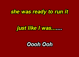 she was ready to run it

just like I was .......

Oooh Ooh