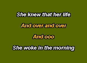 She knew that her life
And over and over

And 000

She woke in the mommy