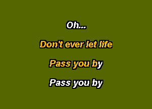 0!)...
Don't ever Jet life

Pass you by

Pass you by