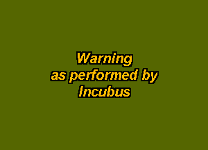 Warning

as performed by
Incubus