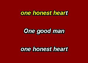one honest heart

One good man

one honest heart
