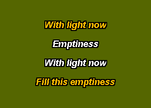 With light now
Emptiness

With light now

Fm this emptiness