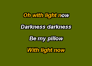 0h with light now

Darkness darkness

Be my pillow

With light now