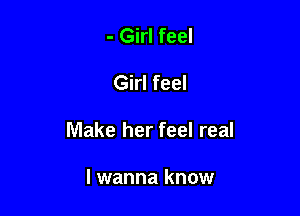 - Girl feel

Girl feel

Make her feel real

lwanna know