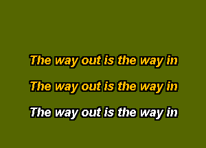 The way out is the way in

The way out is the way in

The way out is the way in