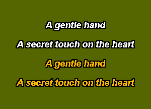 A gentle hand

A secret touch on the heart

A gentle hand

A secret touch on the heart