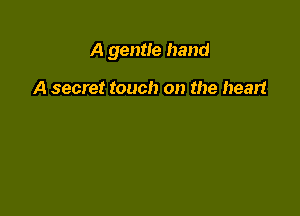 A gentle hand

A secret touch on the heart