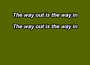The way out is the way in

The way out is the way in