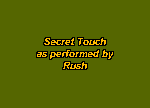 Secret Touch

as performed by
Rush