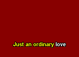 Just an ordinary love