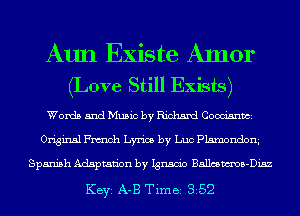 Aun Existe Amor
(Love Still Exists)

Words and Music by Richard Coocrisnmi
Original anch Lyrics by Luc Plsxnondony
Spanish Adaptation by Ignacio Ballmma-Disz
KEYS A-B Time 352