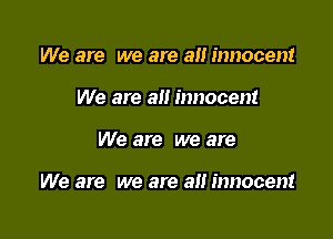 We are we are an innocent
We are 3!! innocent

We are we are

We are we are an innocent