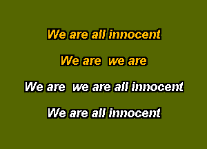 We are an innocent

We are we are

We are we are alt innocent

We are an innocent