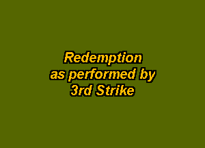 Redemption

as performed by
3rd Strike