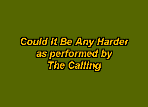Could It Be Any Harder

as performed by
The Calling