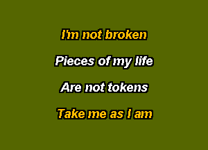 1111 not broken

Pieces of my life

Are not tokens

Take me as lam