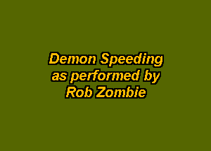 Demon Speeding

as performed by
Rob Zombie