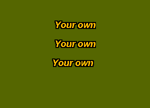 Your own

Your own

Your own