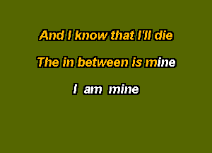 And I know that 171 die

The in between is mine

I am mine